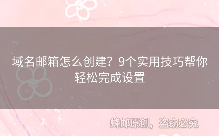 域名郵箱怎么創(chuàng)建？9個(gè)實(shí)用技巧幫你輕松完成設(shè)置