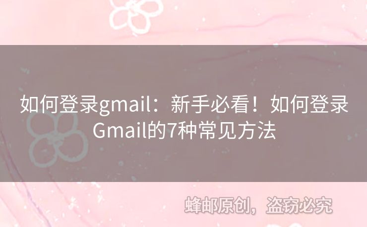 如何登錄gmail：新手必看！如何登錄Gmail的7種常見(jiàn)方法