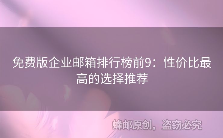免費版企業(yè)郵箱排行榜前9：性價比最高的選擇推薦