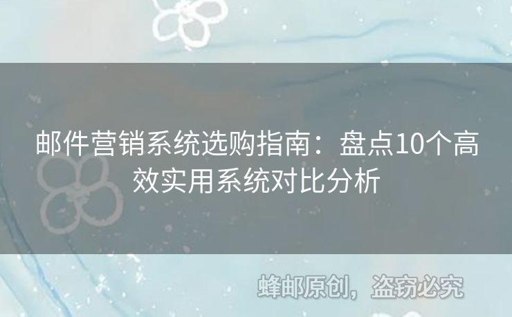 郵件營銷系統(tǒng)選購指南：盤點10個高效實用系統(tǒng)對比分析