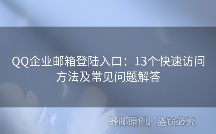 QQ企業(yè)郵箱登陸入口：13個快速訪問方法及常見問題解答