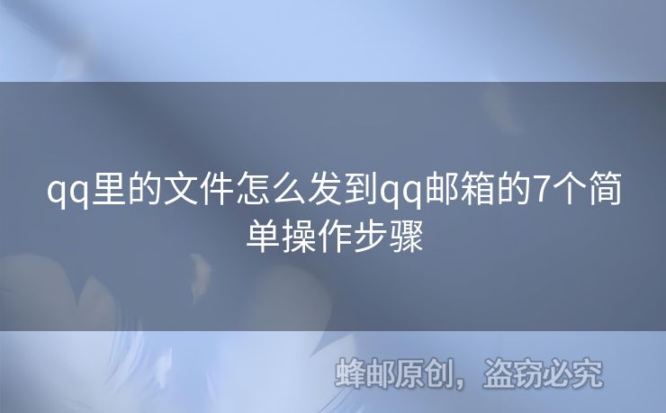 qq里的文件怎么發(fā)到qq郵箱的7個(gè)簡(jiǎn)單操作步驟