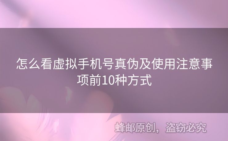 怎么看虛擬手機號真?zhèn)渭笆褂米⒁馐马椙?0種方式