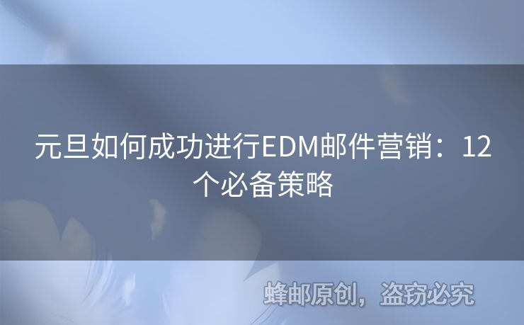 元旦如何成功進(jìn)行EDM郵件營(yíng)銷：12個(gè)必備策略