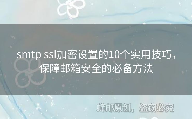 smtp ssl加密設(shè)置的10個實(shí)用技巧，保障郵箱安全的必備方法