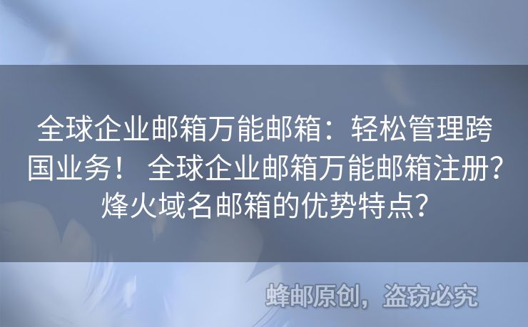 全球企業(yè)郵箱萬(wàn)能郵箱：輕松管理跨國(guó)業(yè)務(wù)！ 全球企業(yè)郵箱萬(wàn)能郵箱注冊(cè)？烽火域名郵箱的優(yōu)勢(shì)特點(diǎn)？