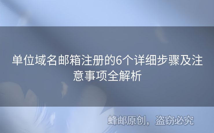 單位域名郵箱注冊(cè)的6個(gè)詳細(xì)步驟及注意事項(xiàng)全解析