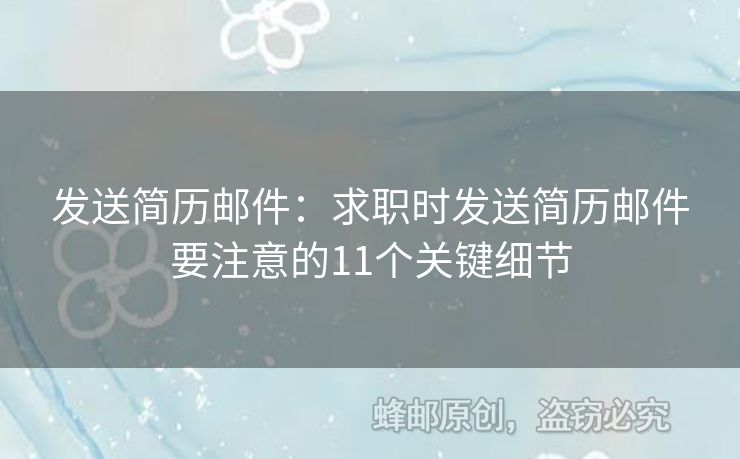 發(fā)送簡(jiǎn)歷郵件：求職時(shí)發(fā)送簡(jiǎn)歷郵件要注意的11個(gè)關(guān)鍵細(xì)節(jié)
