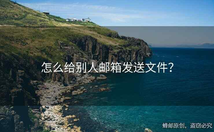 怎么給別人郵箱發(fā)送文件？
