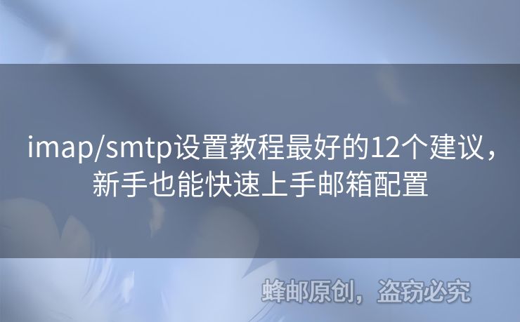imap/smtp設(shè)置教程最好的12個(gè)建議，新手也能快速上手郵箱配置