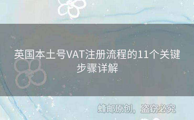 英國本土號VAT注冊流程的11個關(guān)鍵步驟詳解