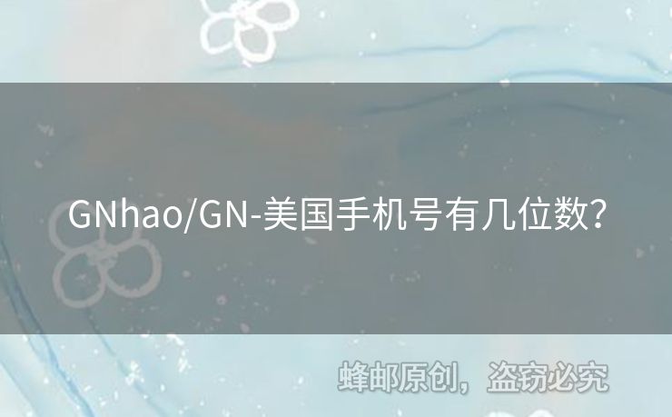 GNhao/GN-美國手機號有幾位數(shù)？