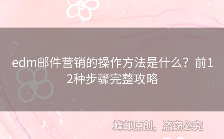 edm郵件營(yíng)銷的操作方法是什么？前12種步驟完整攻略