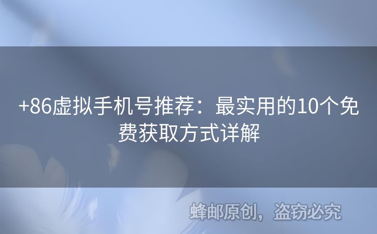 +86虛擬手機(jī)號(hào)推薦：最實(shí)用的10個(gè)免費(fèi)獲取方式詳解