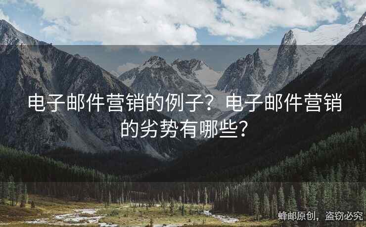 電子郵件營銷的例子？電子郵件營銷的劣勢有哪些？