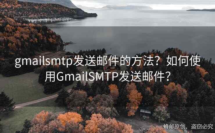 gmailsmtp發(fā)送郵件的方法？如何使用GmailSMTP發(fā)送郵件？