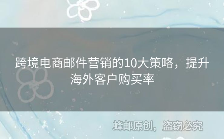 跨境電商郵件營銷的10大策略，提升海外客戶購買率
