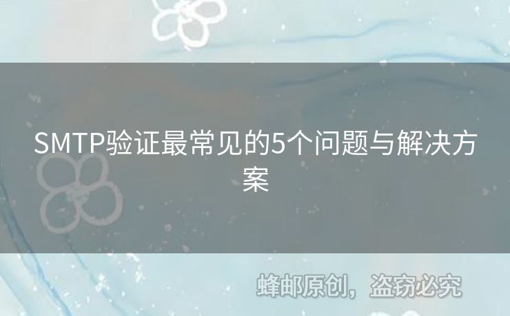 SMTP驗(yàn)證最常見的5個(gè)問題與解決方案