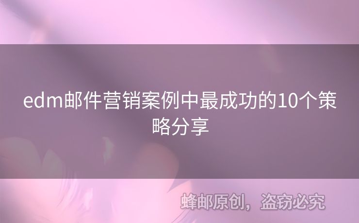 edm郵件營(yíng)銷案例中最成功的10個(gè)策略分享