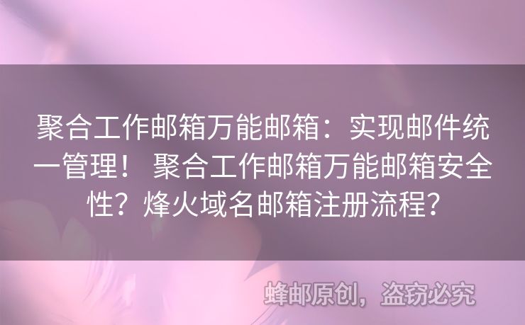 聚合工作郵箱萬(wàn)能郵箱：實(shí)現(xiàn)郵件統(tǒng)一管理！ 聚合工作郵箱萬(wàn)能郵箱安全性？烽火域名郵箱注冊(cè)流程？