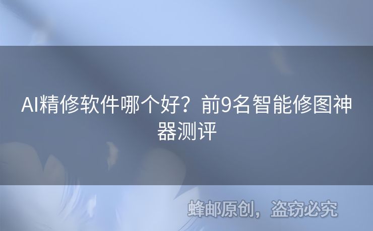 AI精修軟件哪個好？前9名智能修圖神器測評