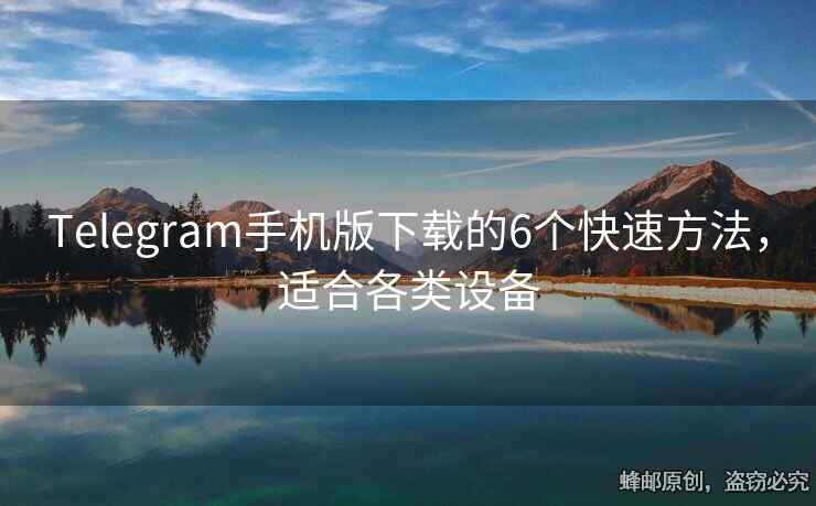 Telegram手機版下載的6個快速方法，適合各類設(shè)備