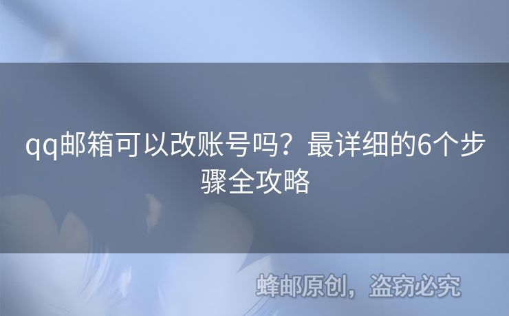 qq郵箱可以改賬號嗎？最詳細的6個步驟全攻略