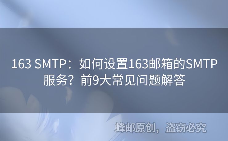 163 SMTP：如何設(shè)置163郵箱的SMTP服務(wù)？前9大常見問題解答