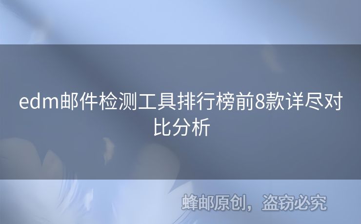 edm郵件檢測(cè)工具排行榜前8款詳盡對(duì)比分析