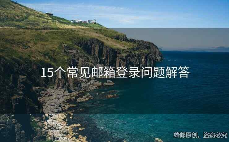 15個常見郵箱登錄問題解答
