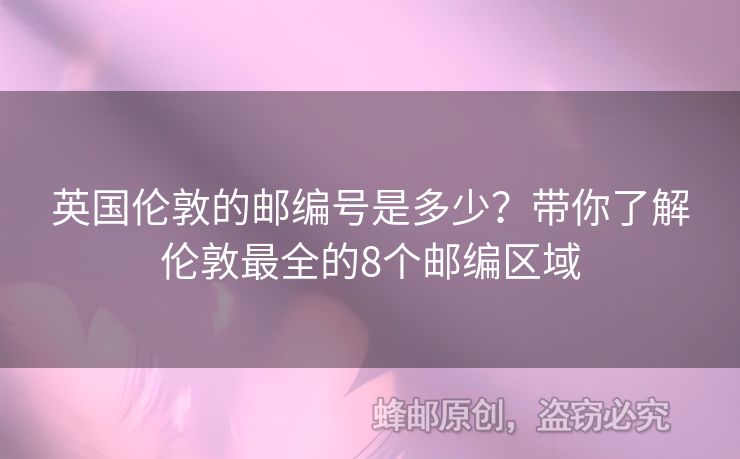 英國倫敦的郵編號是多少？帶你了解倫敦最全的8個郵編區(qū)域