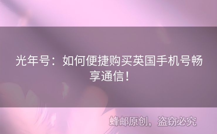 光年號(hào)：如何便捷購(gòu)買英國(guó)手機(jī)號(hào)暢享通信！