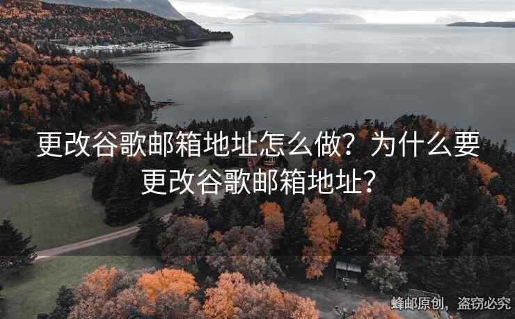 更改谷歌郵箱地址怎么做？為什么要更改谷歌郵箱地址？
