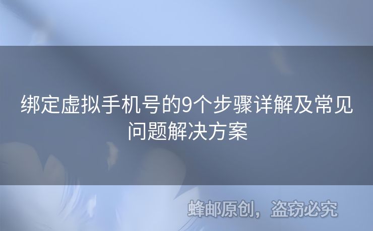 綁定虛擬手機號的9個步驟詳解及常見問題解決方案