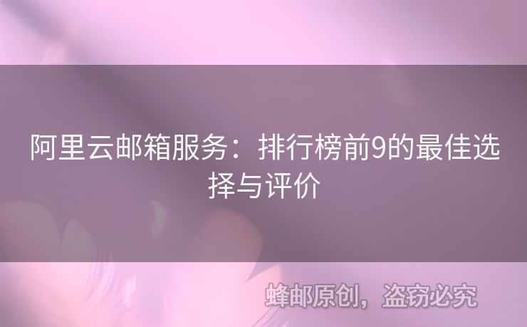 阿里云郵箱服務(wù)：排行榜前9的最佳選擇與評價