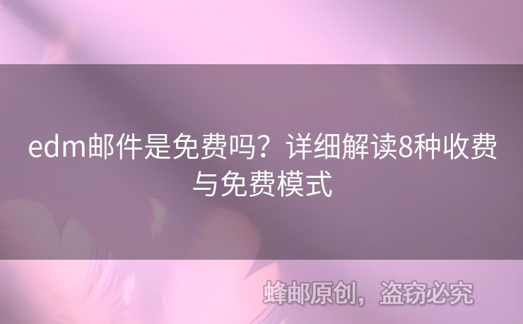 edm郵件是免費嗎？詳細解讀8種收費與免費模式