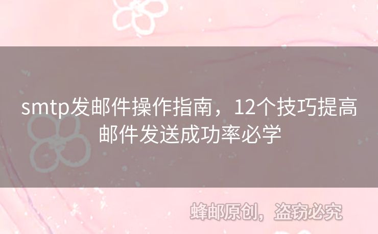 smtp發(fā)郵件操作指南，12個(gè)技巧提高郵件發(fā)送成功率必學(xué)