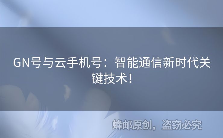 GN號(hào)與云手機(jī)號(hào)：智能通信新時(shí)代關(guān)鍵技術(shù)！