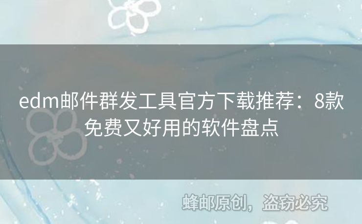 edm郵件群發(fā)工具官方下載推薦：8款免費(fèi)又好用的軟件盤點(diǎn)