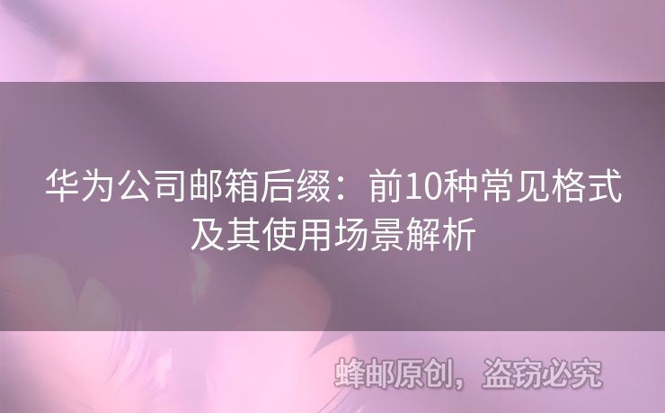 華為公司郵箱后綴：前10種常見格式及其使用場景解析