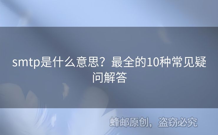 smtp是什么意思？最全的10種常見(jiàn)疑問(wèn)解答