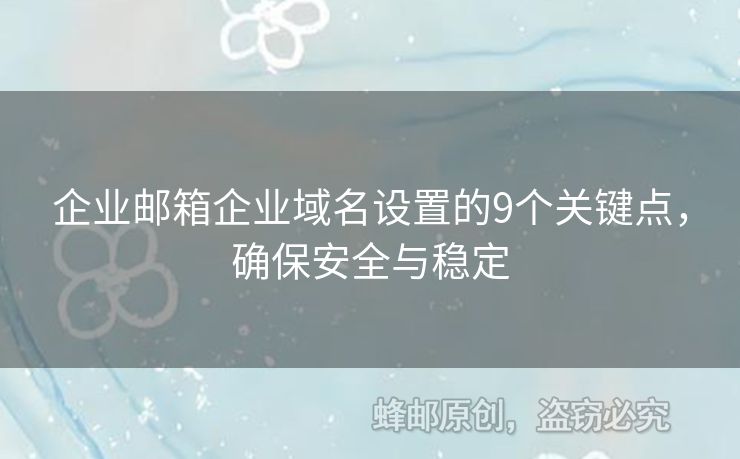 企業(yè)郵箱企業(yè)域名設置的9個關鍵點，確保安全與穩(wěn)定
