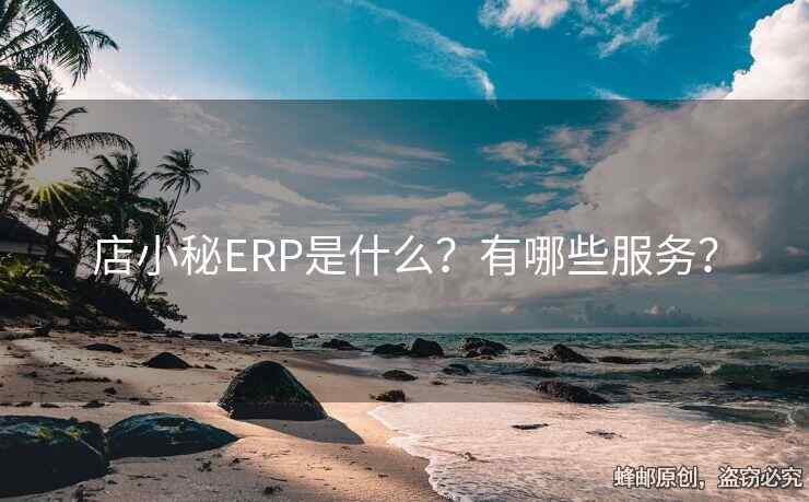 店小秘ERP是什么？有哪些服務？