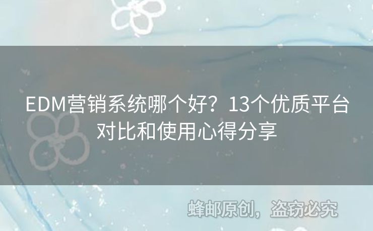 EDM營銷系統(tǒng)哪個(gè)好？13個(gè)優(yōu)質(zhì)平臺(tái)對(duì)比和使用心得分享