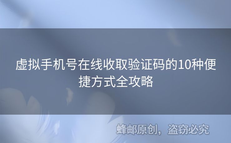 虛擬手機(jī)號(hào)在線收取驗(yàn)證碼的10種便捷方式全攻略