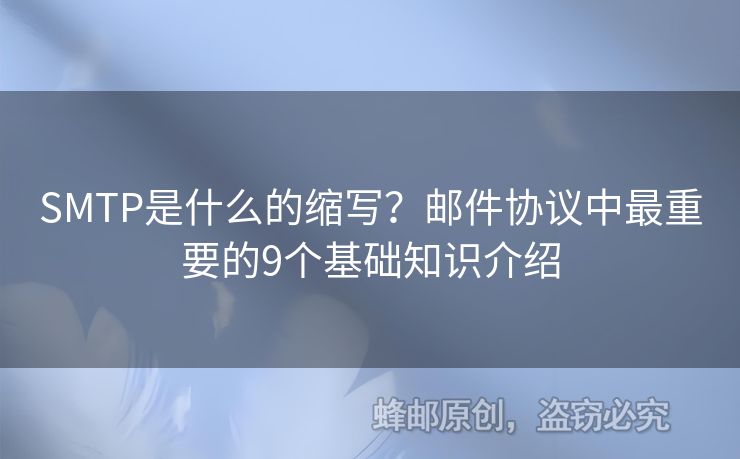 SMTP是什么的縮寫？郵件協(xié)議中最重要的9個(gè)基礎(chǔ)知識(shí)介紹