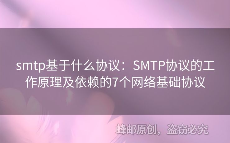 smtp基于什么協(xié)議：SMTP協(xié)議的工作原理及依賴的7個網(wǎng)絡基礎協(xié)議