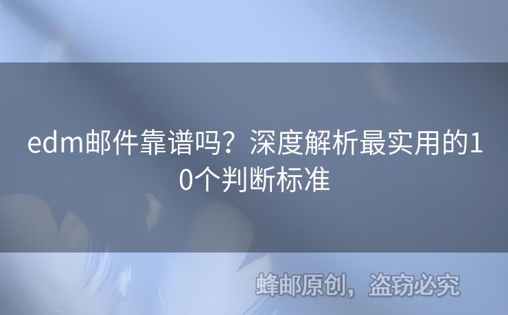 edm郵件靠譜嗎？深度解析最實(shí)用的10個(gè)判斷標(biāo)準(zhǔn)