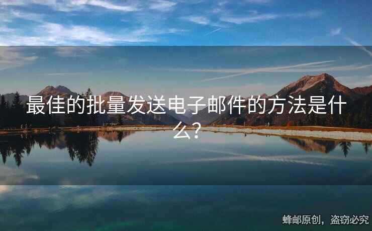 最佳的批量發(fā)送電子郵件的方法是什么？