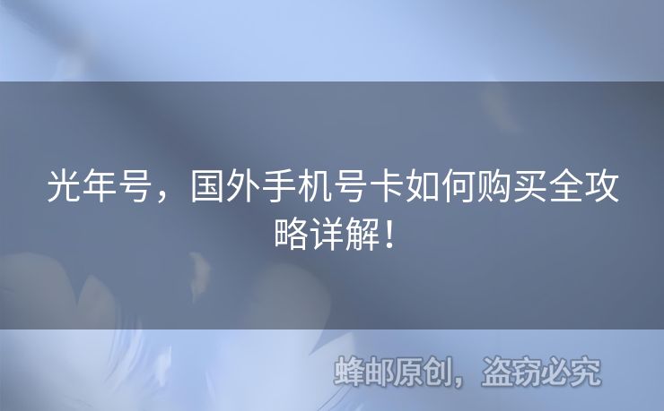 光年號(hào)，國外手機(jī)號(hào)卡如何購買全攻略詳解！